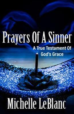 Prayers of a Sinner: A True Testament of God's Grace by Michelle LeBlanc