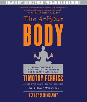 The 4-Hour Body: An Uncommon Guide to Rapid Fat-Loss, Incredible Sex, and Becoming Superhuman by Timothy Ferriss