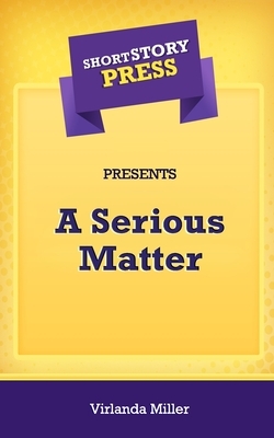 Short Story Press Presents A Serious Matter by Virlanda Miller