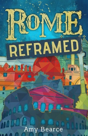 Rome Reframed by Amy Bearce