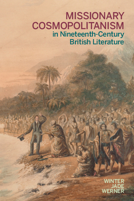 Missionary Cosmopolitanism in Nineteenth-Century British Literature by Winter Jade Werner