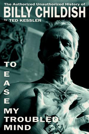 To Ease My Troubled Mind: The Authorized Unauthorized History of Billy Childish by Ted Kessler