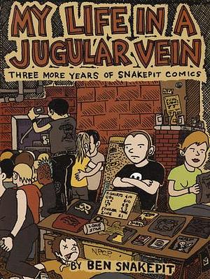 My Life in a Jugular Vein: Three More Years of Snakepit Comics by Ben Snakepit, Ben Snakepit