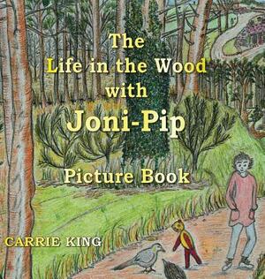 The Life in the Wood with Joni-Pip Picture Book by Carrie King