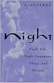 Night: Night Life, Night Language, Sleep and Dreams by Al Álvarez