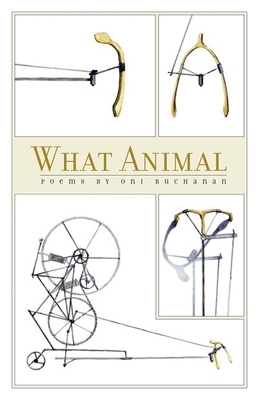 What Animal: Poems by Oni Buchanan