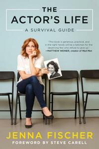 The Actor's Life: A Survival Guide by Jenna Fischer