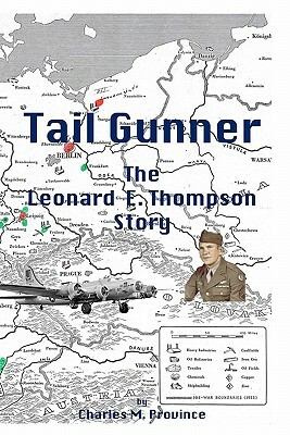 Tail Gunner: The Leonard E. Thompson Story by Charles M. Province