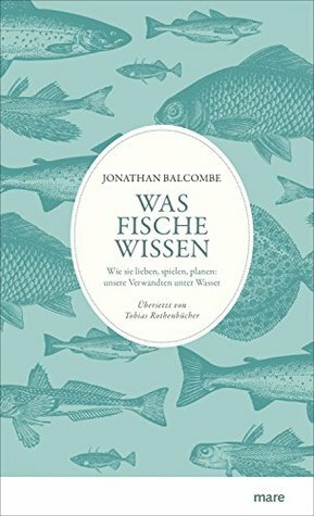 Was Fische wissen: Wie sie lieben, spielen, planen: unsere Verwandten unter Wasser by Jonathan Balcombe, Tobias Rothenbücher