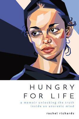 Hungry for Life: A Memoir Unlocking the Truth Inside an Anorexic Mind by Rachel Richards