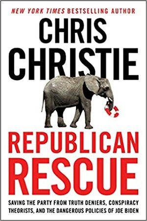 Republican Rescue: Saving the Party from Truth Deniers, Conspiracy Theorists, and the Dangerous Policies of Joe Biden by Chris Christie