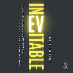 Inevitable: Inside the Messy, Unstoppable Transition to Electric Vehicles by Mike Colias