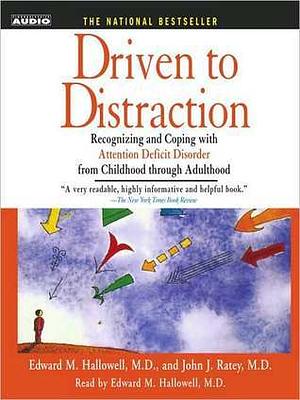 Driven To Distraction: Recognizing and Coping with Attention Deficit Disorder from Childhood Through Adulthood by Edward M. Hallowell