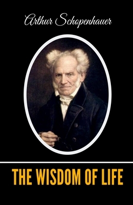 The Wisdom of Life by Arthur Schopenhauer