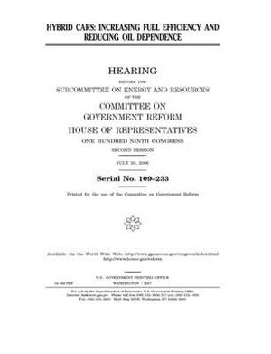 Hybrid cars: increasing fuel efficiency and reducing oil dependence by Committee on Government Reform (house), United St Congress, United States House of Representatives