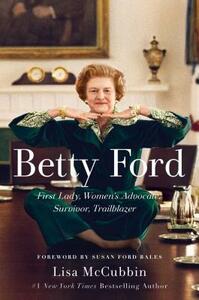 Betty Ford: First Lady, Women's Advocate, Survivor, Trailblazer by Lisa McCubbin Hill