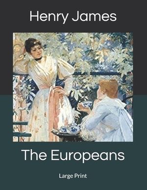 The Europeans: Large Print by Henry James