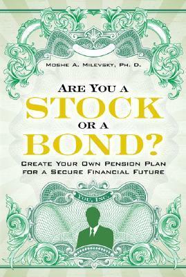 Are You a Stock or a Bond?: Create Your Own Pension Plan for a Secure Financial Future by Moshe A. Milevsky