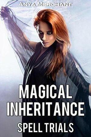 Magical Inheritance: Spell Trials by Anya Merchant