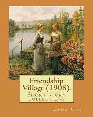 Friendship Village (1908). By: Zona Gale: Short story collections (Original Classics) by Zona Gale