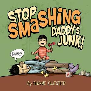 Stop Smashing Daddy's Junk! by Shane Clester