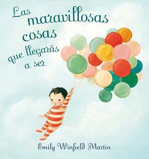 Las Maravillosas Cosas Que Llegaras A Ser = The Wonderful Things You Will Be by Emily Winfield Martin