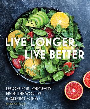 Live Longer, Live Better: Lessons for Longevity from the World's Healthiest Zones by Melissa Petitto, Melissa Petitto