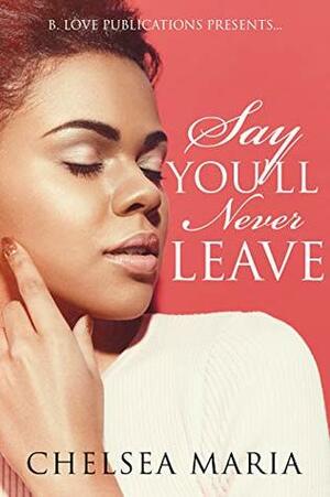 Say You'll Never Leave by Chelsea Maria