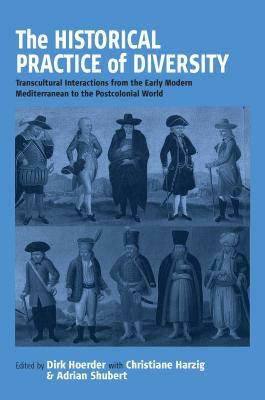 The Historical Practice of Diversity: Transcultural Interactions from the Early Modern Mediterranean to the Postcolonial World by 