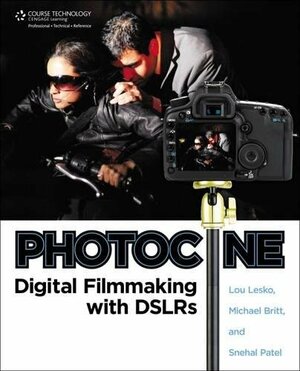 Photocine: Digital Filmmaking With Dsl Rs by Lou Lesko, Snehal Patel, Michael Britt