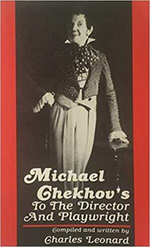 Michael Chekhov's To the Director and Playwright by Michael Chekhov, Nikolai Gogol, Charles Leonard