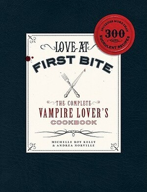 Love at First Bite: The Complete Vampire Lover's Cookbook by Andrea Norville, Michelle Roy Kelly