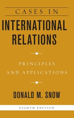 Cases in International Relations: Principles and Applications by Donald M. Snow