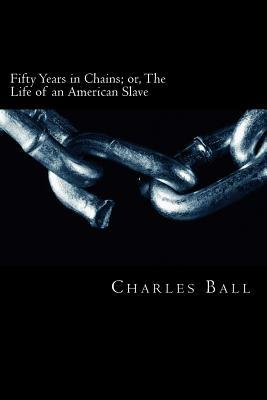 Fifty Years in Chains: or, The Life of an American Slave by Charles Ball