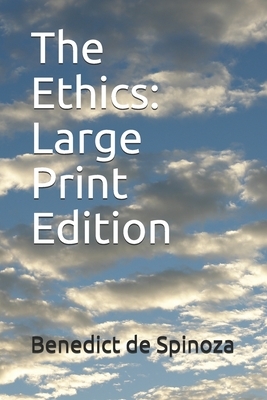 The Ethics: Large Print Edition by Baruch Spinoza