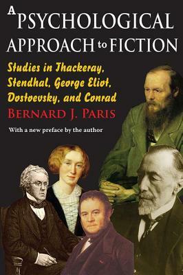 A Psychological Approach to Fiction: Studies in Thackeray, Stendhal, George Eliot, Dostoevsky, and Conrad by Bernard J. Paris