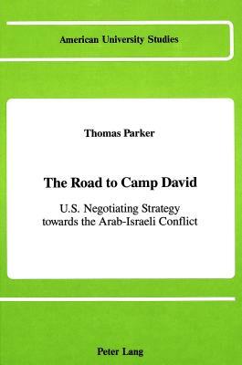 The Road to Camp David: U.S. Negotiating Strategy Towards the Arab-Israeli Conflict by Thomas Parker