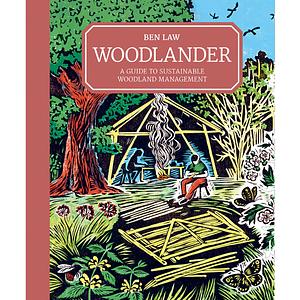 Woodlander: A Guide to Sustainable Woodland Management by Ben Law