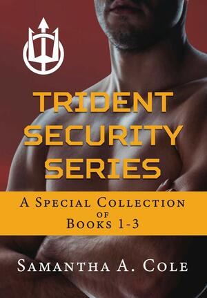 Trident Security Series: A Special Collection of Books 1-3 by Samantha A. Cole