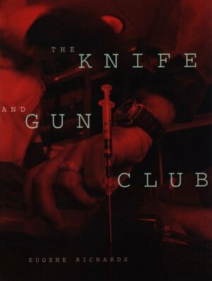 The Knife And Gun Club: Scenes From An Emergency Room by Eugene Richards