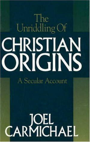 The Unriddling of Christian Origins by Joel Carmichael