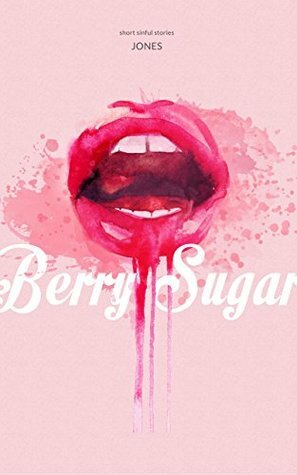 Berry Sugar: Five Short Sinful Stories by Jones