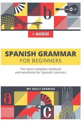 Spanish Grammar For Beginners: The most complete textbook and workbook for Spanish Learners by My Daily Spanish