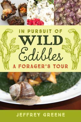 In Pursuit of Wild Edibles: A Forager's Tour by Jeffrey Greene