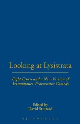 Looking at Lysistrata: Eight Essays and a New Version of Aristophanes' Provocative Comedy by 