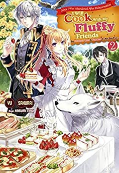Since I Was Abandoned After Reincarnating, I Will Cook With My Fluffy Friends: The Figurehead Queen Is Strongest At Her Own Pace, Vol.2 by Yu Sakurai