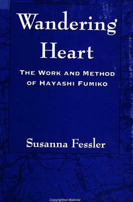 Wandering Heart: The Work and Method of Hayashi Fumiko by Susanna Fessler