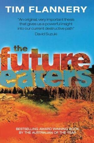 The future eaters : an ecological history of the Australasian lands and people by Tim Flannery