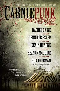 Carniepunk by Nicole D. Peeler, Jennifer Estep, Hillary Jacques, Seanan McGuire, Jaye Wells, Delilah S. Dawson, Kelly Meding, Rob Thurman, Jackie Kessler, Allison Pang, Kevin Hearne, Kelly Gay, Mark Henry, Rachel Caine