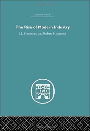 The Rise of Modern Industry by Barbara Bradby Hammond, J.L. Hammond
